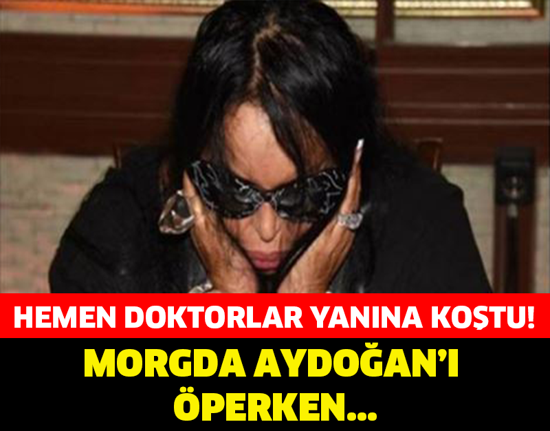 MORGDA OYA AYDOĞAN'I ÖPERKEN... HEMEN DOKTORLAR YANINA KOŞTU...