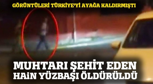 BU GÖRÜNTÜLER TÜRKİYE'Yİ AYAĞA KALDIRMIŞTI! MUHTARI ŞEHİT EDEN HAİN YÜZBAŞI ÖLDÜRÜLDÜ!