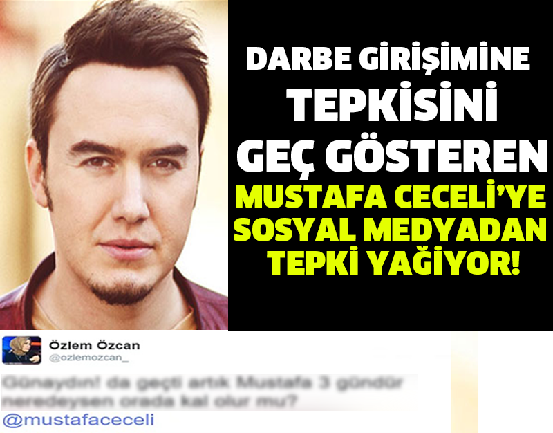 DARBE GİRİŞİMİNE TEPKİSİNİ GEÇ GÖSTEREN MUSTAFA CECELİ'YE SOSYAL MEDYADAN TEPKİ!