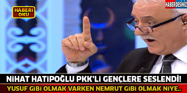 Nihat Hatipoğlu Pkk'li Gençlere Seslendi ! Yusuf Gibi Olmak Varken Nemrut Gibi Olmak Niye..