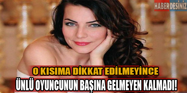 O kısma dikkat edilmeyince,ünlü oyuncunun başına gelmeyen kalmadı!