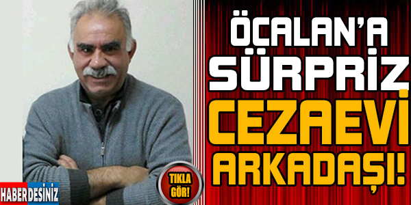 Öcalan'a sürpriz cezaevi arkadaşı