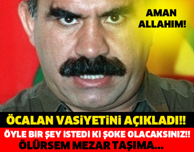 ÖCALAN VASİYETİNİ AÇIKLADI!! ÖYLE BİR ŞEY İSTEDİ Kİ ŞOKE OLACAKSINIZ!! ÖLÜRSEM MEZAR TAŞIMA...