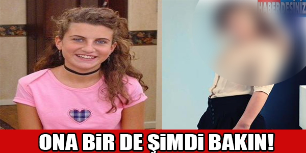 Ona bir de şimdi bakın !