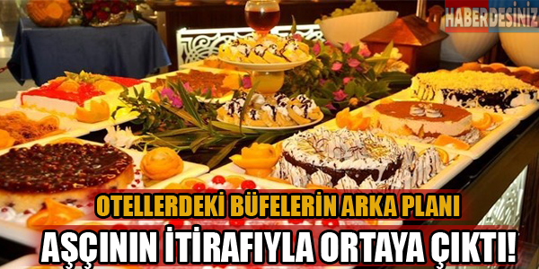 Otellerdeki büfelerin arka planı itiraf sonucu şok etti!