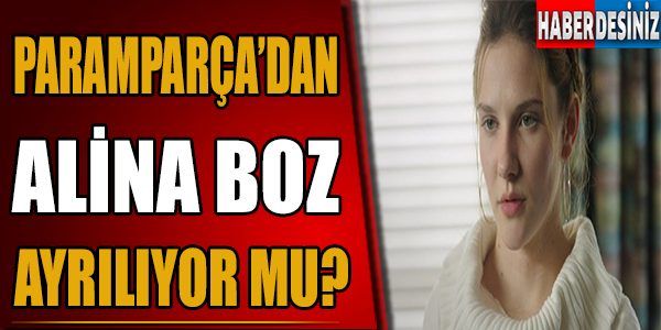 Paramparça'dan Alina Boz Ayrılıyor Mu?