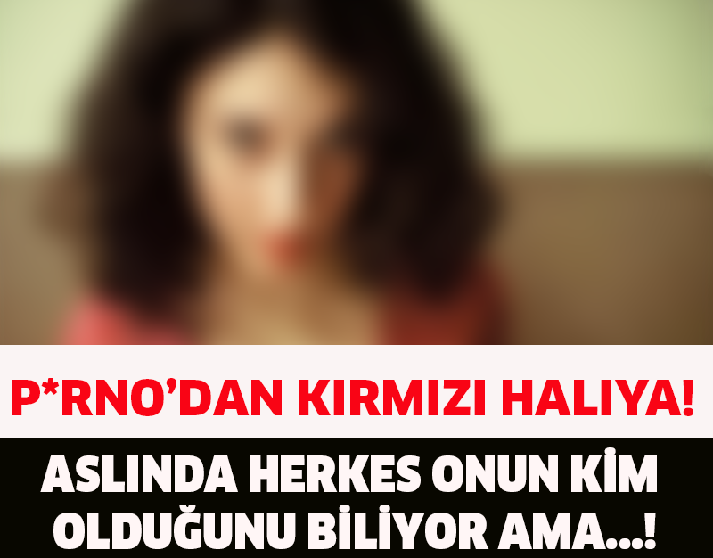 P*RNO'DAN KIRMIZI HALIYA!ASLINDA HERKES ONUN KİM OLDUĞUNU BİLİYOR AMA!