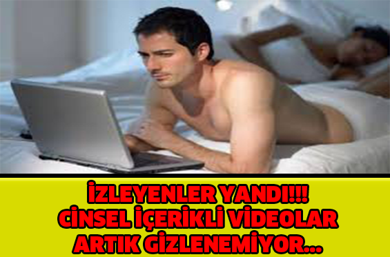 CİNSEL İÇERİKLİ VİDEOLAR İZLEYENLER YANDI!