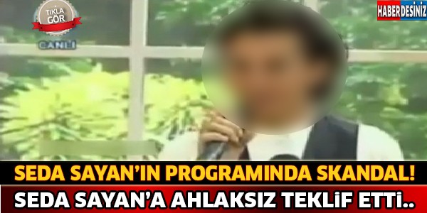 Seda Sayan'ın Programında Skandal ! Seda Sayan'a Ahlaksız Teklifte Bulundu..