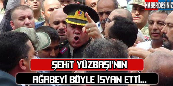 ŞEHİT YÜZBAŞININ AĞABEYİ BÖYLE İSYAN ETTİ!