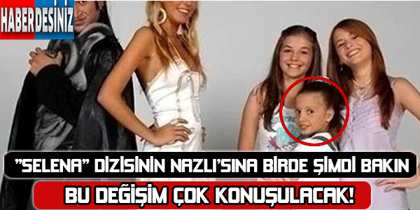 Selena dizisinin nazlı'sını görenler şaşırıyor !