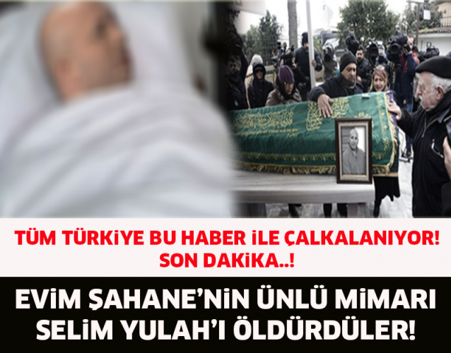 SON DAKİKA...! EVİM ŞAHANE'NİN ÜNLÜ MİMARI SELİM YUHAY'I ÖLDÜRDÜLER BU HABER İLE YER YERİNDEN OYNADI!