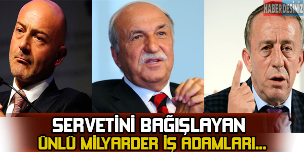 Servetini bağışlayan ünlü milyarder iş adamları...