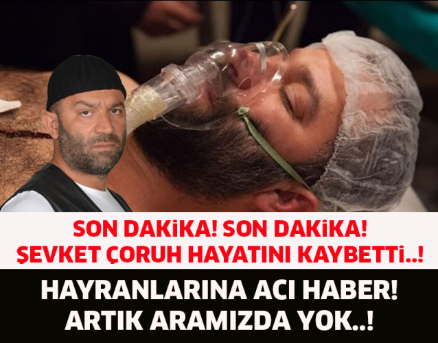 ŞEVKET ÇORUH HAYATINI KAYBETTİ..! HAYRANLARINA ACI HABER!