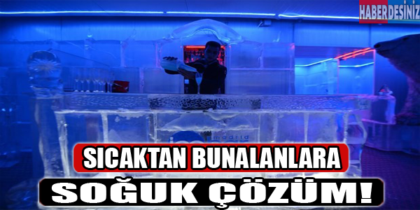 Sıcaktan bunalanlara soğuk çözüm!