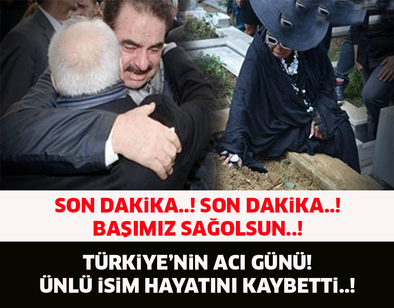 SON DAKİKA..! TÜRKİYE'NİN ACI GÜNÜ! ÜNLÜ İSİM HAYATINI KAYBETTİ..!