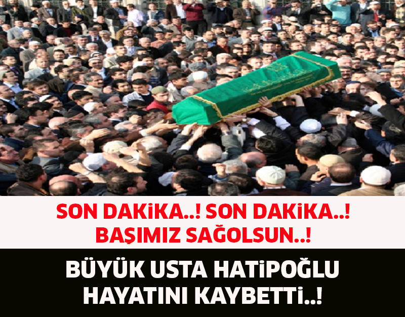 BÜYÜK USTA HATİPOĞLU HAYATINI KAYBETTİ..!