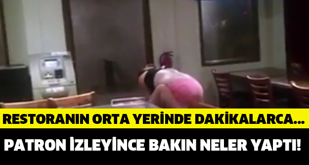 Restoranın orta yerinde dakikalarca...