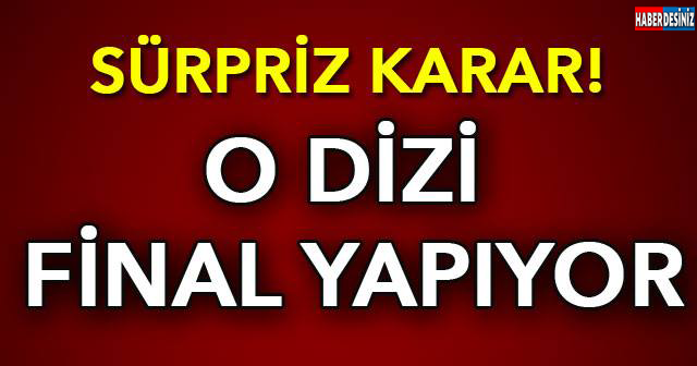 Sürpriz karar! O dizi final yapıyor!