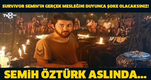 SURVIVOR SEMİH'İN GERÇEK MESLEĞİ DUYANLARI ŞOKE EDİYOR...