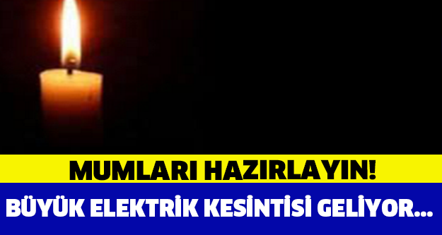 BÜYÜK ELEKTRİK KESİNTİSİ KAPIDA!