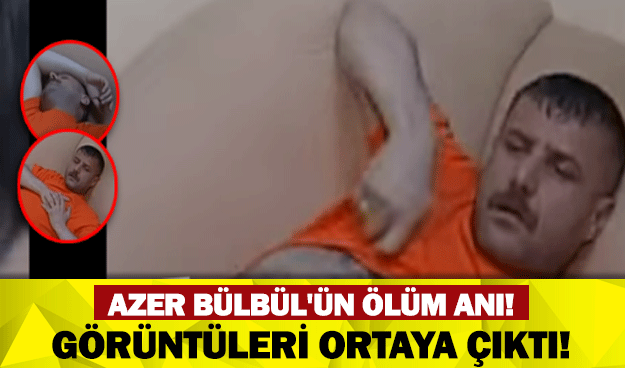 AZER BÜLBÜL'ÜN ÖLÜM GÖRÜNTÜLERİ ORTAYA ÇIKTI!