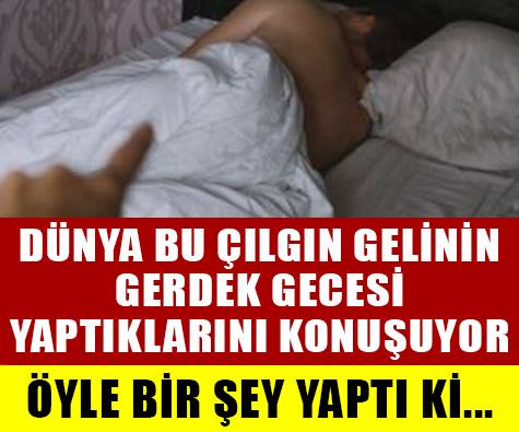 DÜNYA BU ÇILGIN GELİNİN GERDEK GECESİ YAPTIĞINI KONUŞUYOR!! ÖYLE BİR ŞEY YAPTI Kİ!!