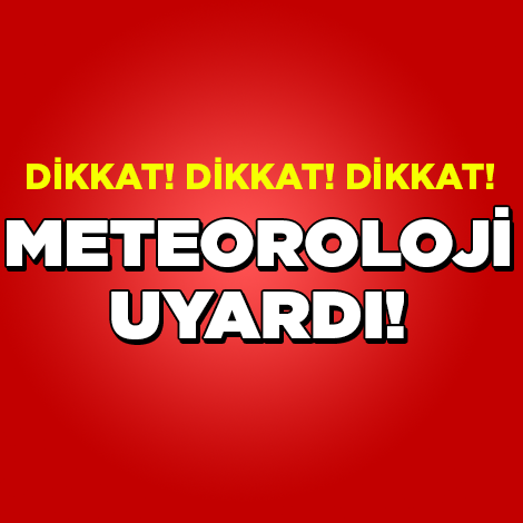 DİKKAT! METEOROLOJİ UYARDI!!