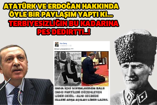 ATATÜRK VE ERDOĞAN HAKKINDA ÖYLE BİR PAYLAŞIM YAPTI Kİ..! TERBİYESİZLİĞİN BU KADARINA PES DEDİRTTİ..!