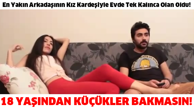 En Yakın Arkadaşının Kız Kardeşiyle Evde Tek Kalınca Olan Oldu! - 18 YAŞINDAN KÜÇÜKLER BAKMASIN!