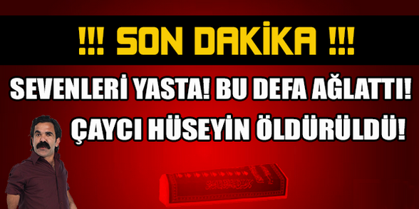 ÇOCUKLAR DUYMASIN'IN ÇAYCI HÜSEYİN'İ ÖLDÜRÜLDÜ !!!