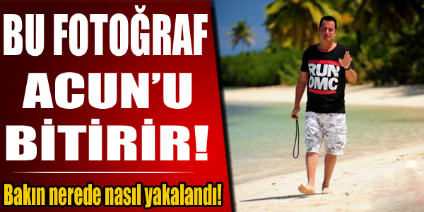 Bu Fotoğraf Acun’u Bitirir! Bakın Nerede Nasıl Yakalandı! – İşte o görüntüler…