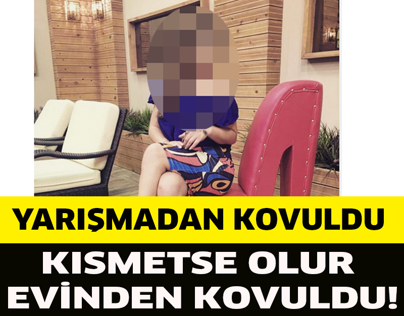 KISMETSE OLUR EVİNDEN KOVULDU!