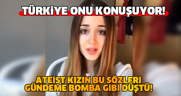 TÜRKİYE BU ATEİST KIZI KONUŞUYOR! BU SÖYLEDİKLERİNİ DUYUNCA SİZDE ŞAŞKINA DÖNECEKSİNİZ!