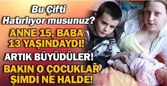 Anne 15, Baba 13 Yaşındaydı! Artık Büyüdüler! Bakın O Çocuklar Şimdi Ne Halde !!