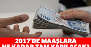 2017'DE MAAŞLARA NE KADAR ZAM YAPILACAK?