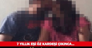 7 YILLIK EŞİ ÖZ KARDEŞİ ÇIKINCA...