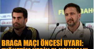 BRAGA MAÇI ÖNCESİ UYARI!