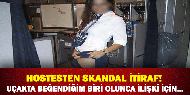 HOSTESTEN SKANDAL İTİRAF!UÇAKTA BEĞENDİĞİM BİRİ OLUNCA İLİŞKİ İÇİN!