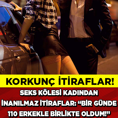 “Bir Günde 110 Erkekle Birlikte Oldum”