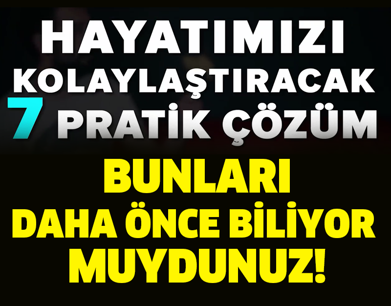 HAYATINIZI KOLAYLAŞTIRACAK 7 PRATİK ÇÖZÜM! BUNLARI DAHA ÖNCE BİLİYOR MUYDUNUZ!