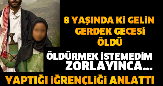 8 YAŞINDAKİ GELİN GERDEK GECESİ ÖLDÜ! ÖLDÜRMEK İSTEMEDİM ZORLAYINCA... YAPTIĞI İĞRENÇLİĞİ ANLATTI!