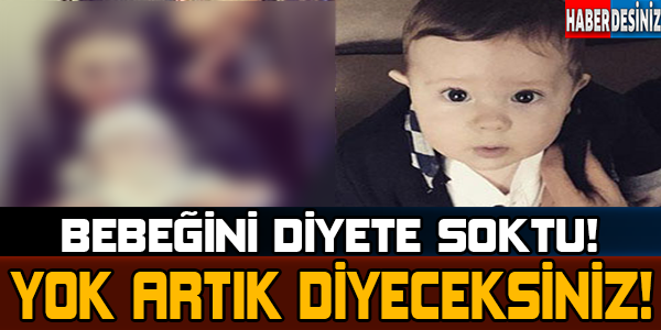 9 aylık bebeğini diyete soktu