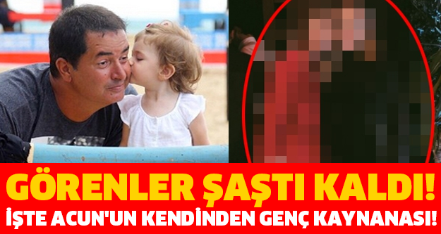 İŞTE ACUN'UN KENDİNDEN GENÇ KAYNANASI!