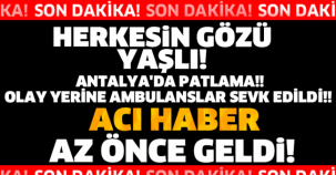 SON DAKİKA!! ANTALYA'DA PATLAMA!! OLAY YERİNE AMBULANSLAR SEVK EDİLDİ!!