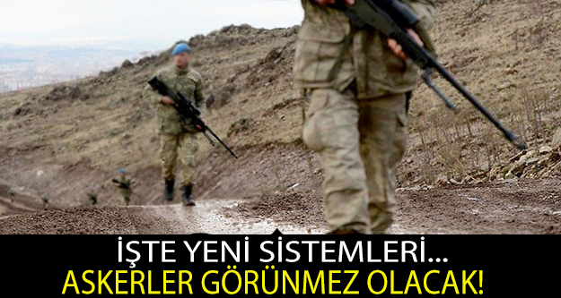 ASKERLER GÖRÜNMEZ OLACAK!