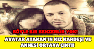 AVATAR ATAKAN'IN KARDEŞİ VE ANNESİ ORTAYA ÇIKTI! KARDEŞİ İLE BENZERLİĞİ YOK ARTIK DEDİRTTİ..!