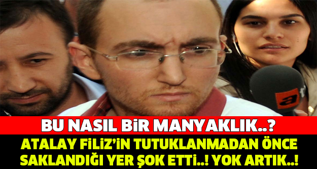 ATALAY FİLİZ'İN TUTUKLANMADAN ÖNCE SAKLANDIĞI YER ŞOK ETTİ! YOK ARTIK..!