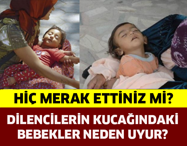 DİLENCİLERİN KUCAĞINDAKİ BEBEKLER NEDEN UYUR? HİÇ MERAK ETTİNİZ Mİ?