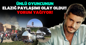 ÜNLÜ OYUNCUNUN ELAZIĞ PAYLAŞIMI OLAY OLDU!! YORUM YAĞIYOR!